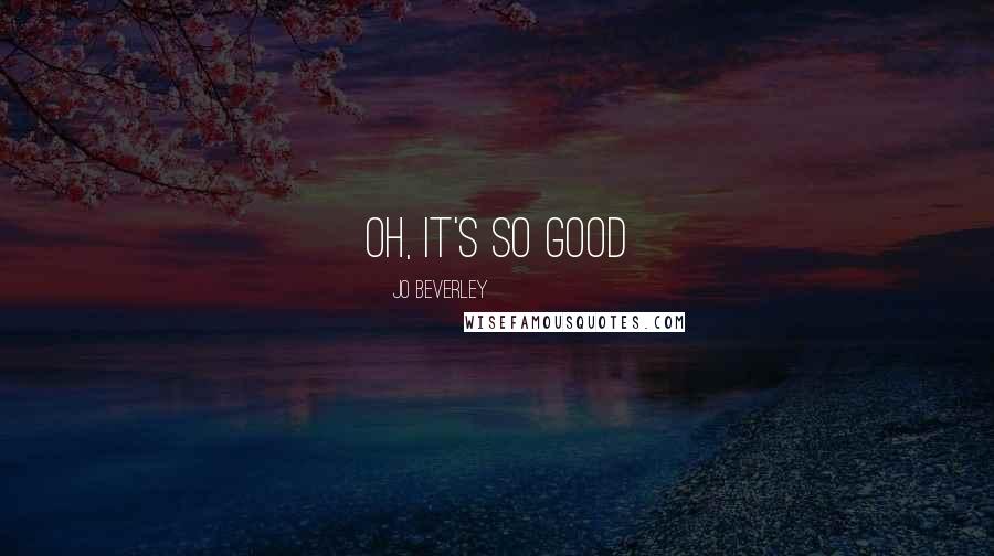 Jo Beverley Quotes: Oh, it's so good