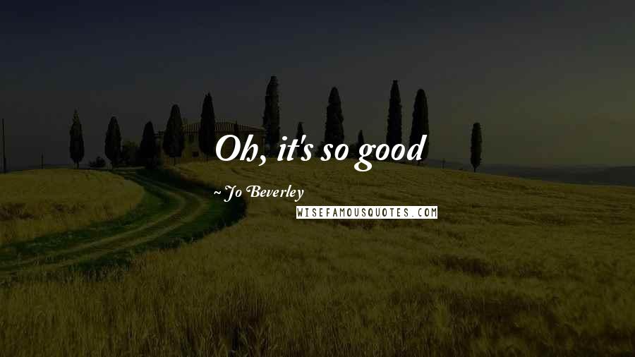 Jo Beverley Quotes: Oh, it's so good