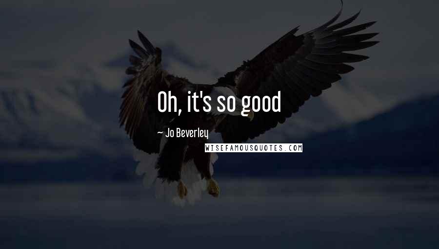 Jo Beverley Quotes: Oh, it's so good