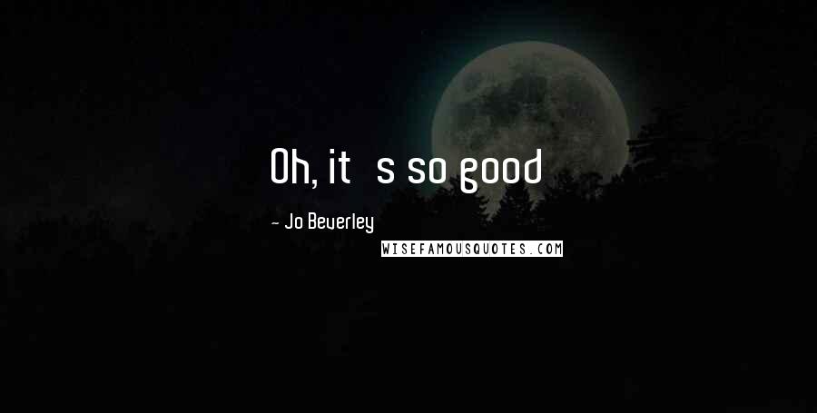 Jo Beverley Quotes: Oh, it's so good