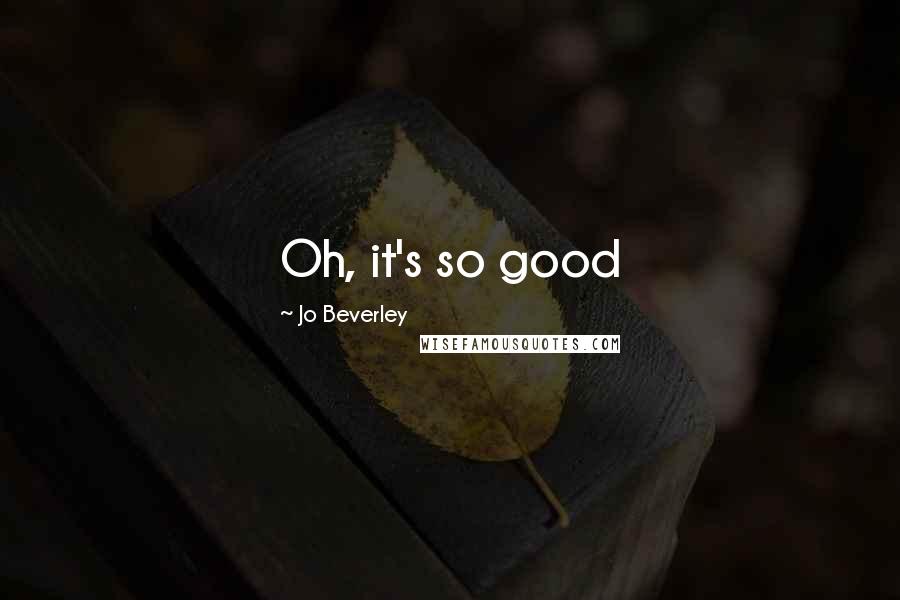 Jo Beverley Quotes: Oh, it's so good