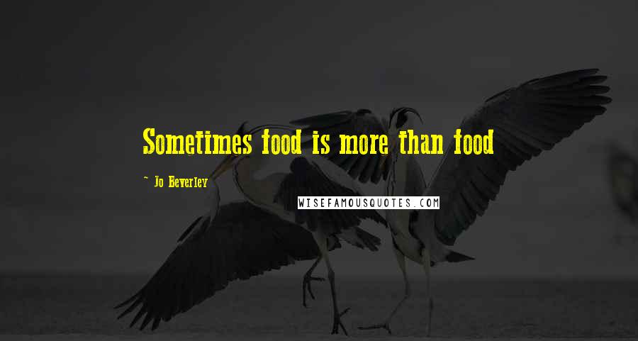 Jo Beverley Quotes: Sometimes food is more than food