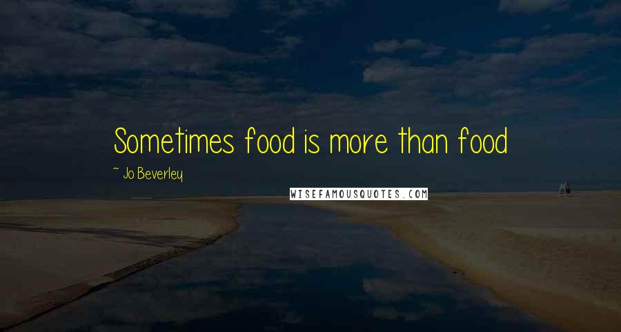 Jo Beverley Quotes: Sometimes food is more than food