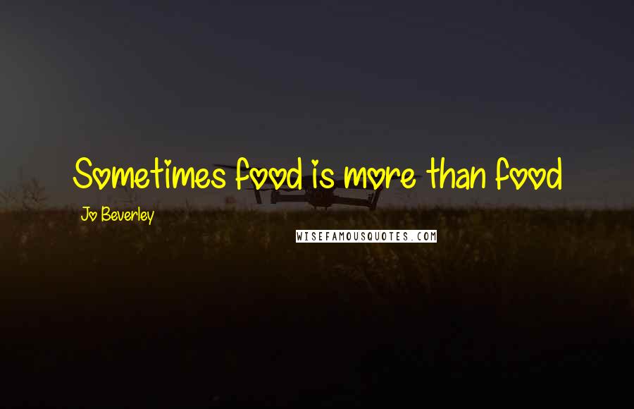 Jo Beverley Quotes: Sometimes food is more than food