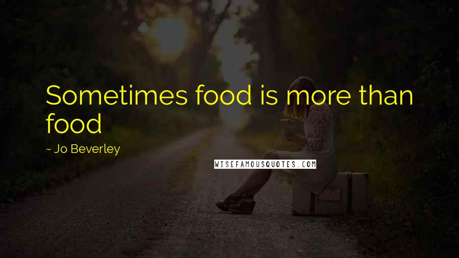 Jo Beverley Quotes: Sometimes food is more than food