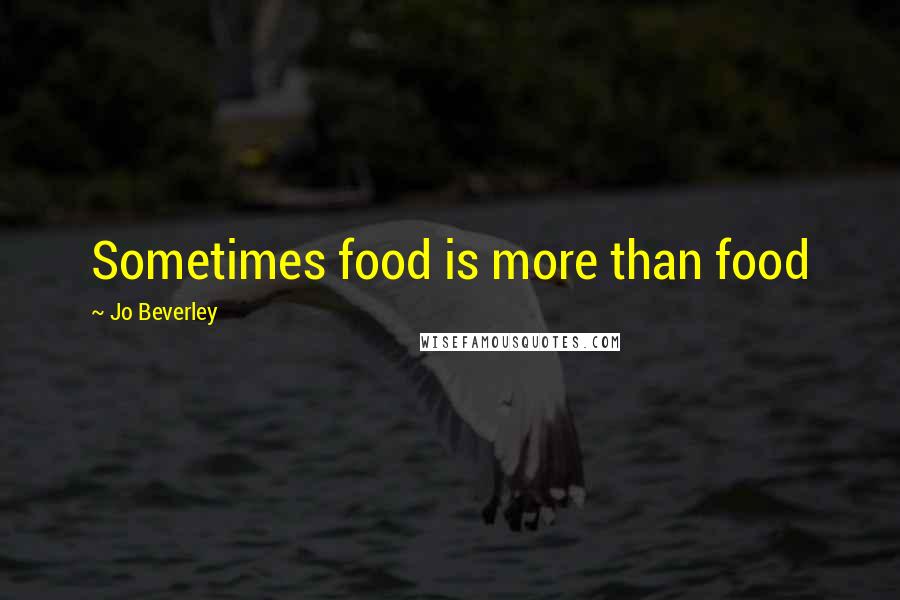 Jo Beverley Quotes: Sometimes food is more than food