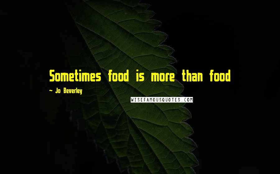 Jo Beverley Quotes: Sometimes food is more than food