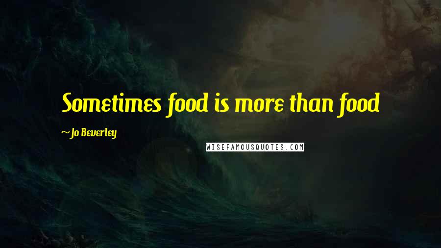 Jo Beverley Quotes: Sometimes food is more than food