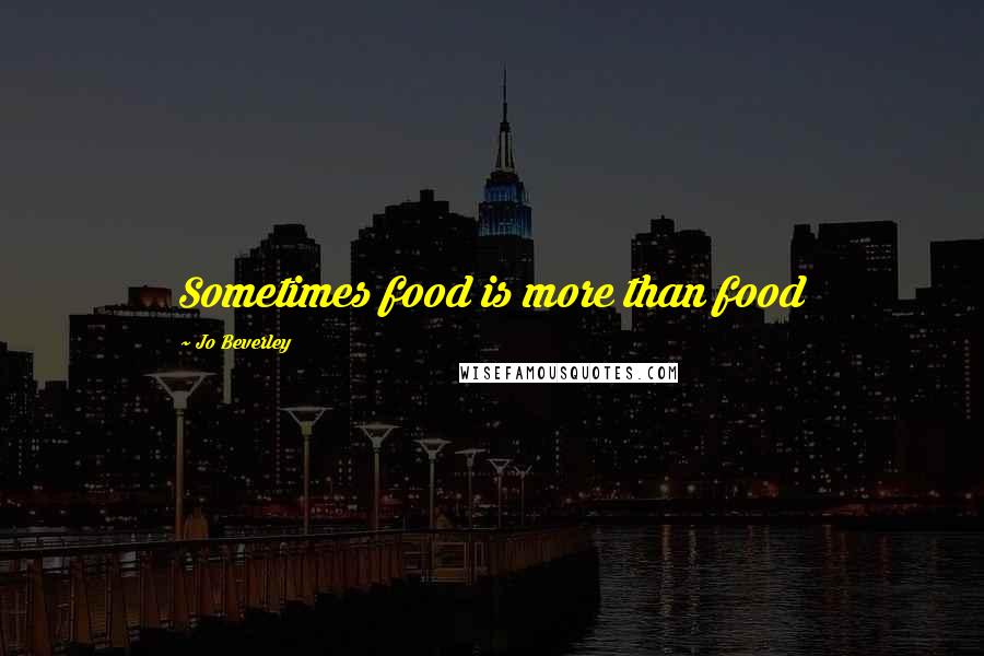 Jo Beverley Quotes: Sometimes food is more than food