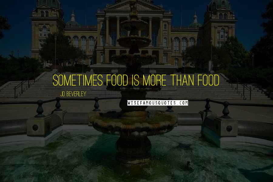 Jo Beverley Quotes: Sometimes food is more than food