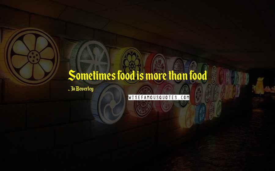 Jo Beverley Quotes: Sometimes food is more than food