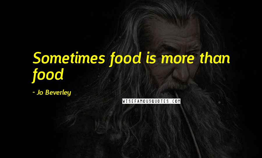 Jo Beverley Quotes: Sometimes food is more than food