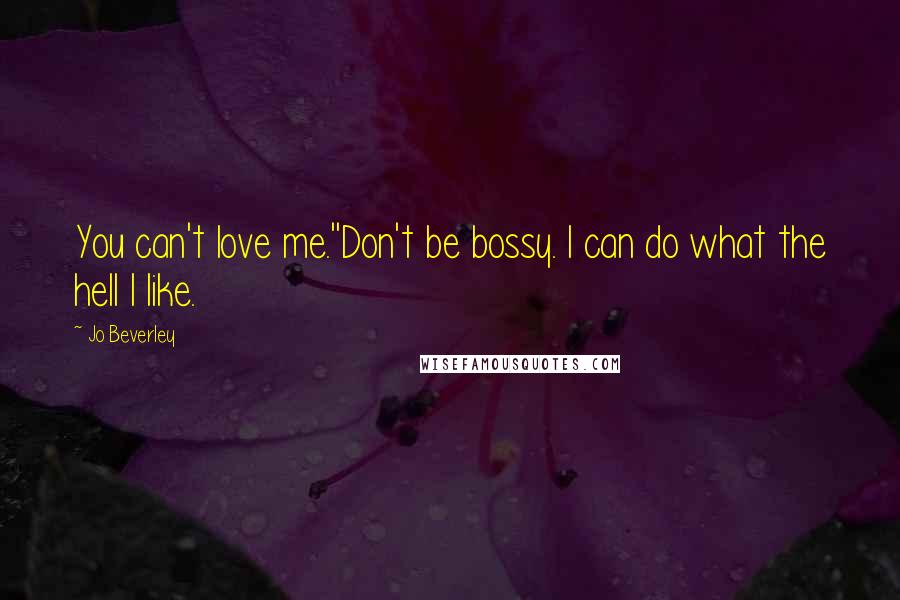 Jo Beverley Quotes: You can't love me.''Don't be bossy. I can do what the hell I like.