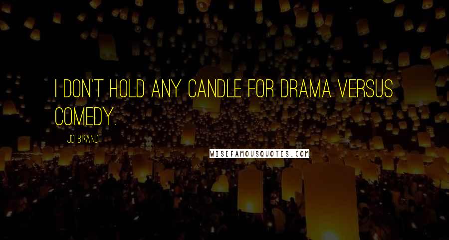 Jo Brand Quotes: I don't hold any candle for drama versus comedy.