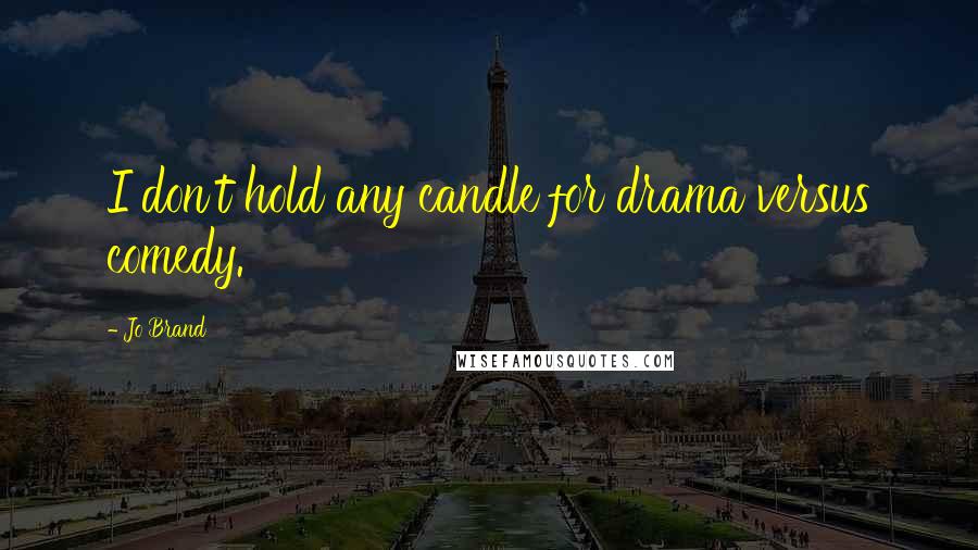 Jo Brand Quotes: I don't hold any candle for drama versus comedy.