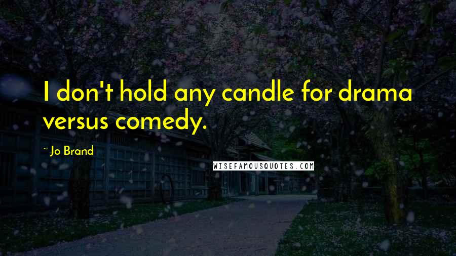 Jo Brand Quotes: I don't hold any candle for drama versus comedy.