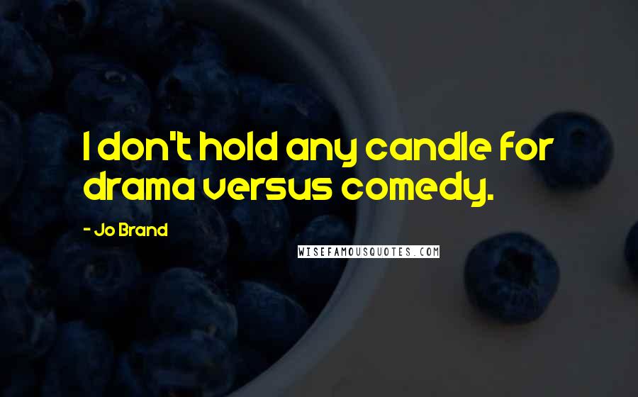 Jo Brand Quotes: I don't hold any candle for drama versus comedy.