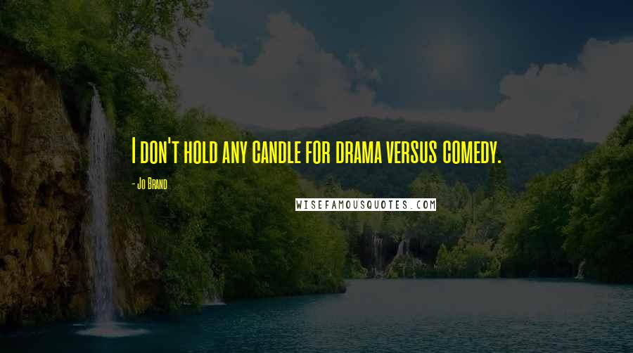 Jo Brand Quotes: I don't hold any candle for drama versus comedy.