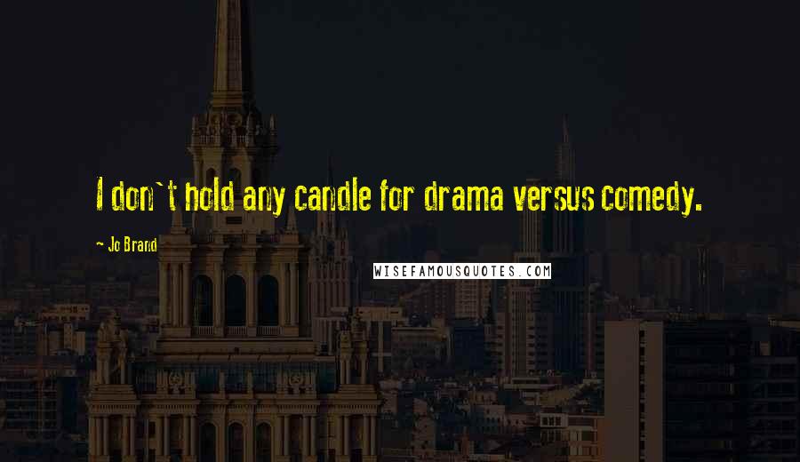 Jo Brand Quotes: I don't hold any candle for drama versus comedy.