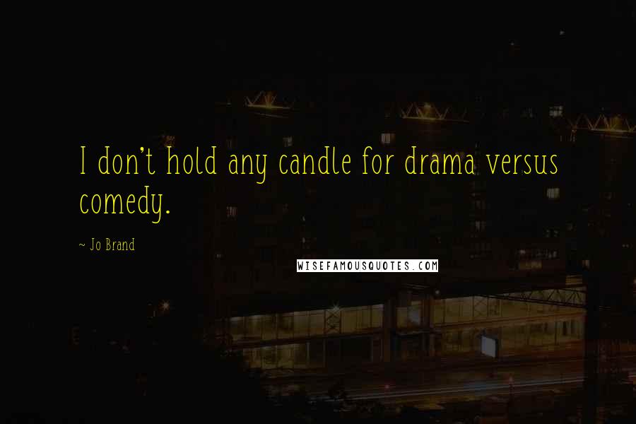 Jo Brand Quotes: I don't hold any candle for drama versus comedy.