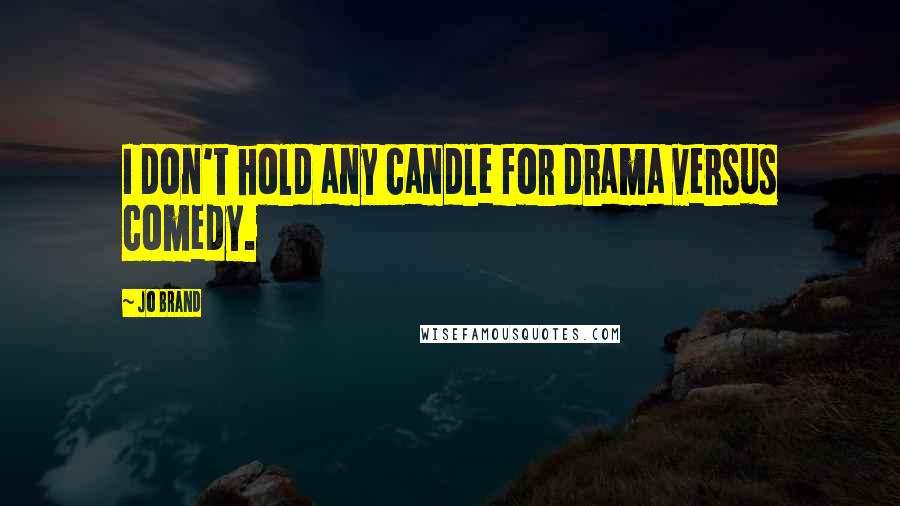 Jo Brand Quotes: I don't hold any candle for drama versus comedy.