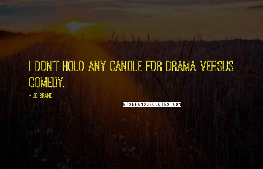 Jo Brand Quotes: I don't hold any candle for drama versus comedy.