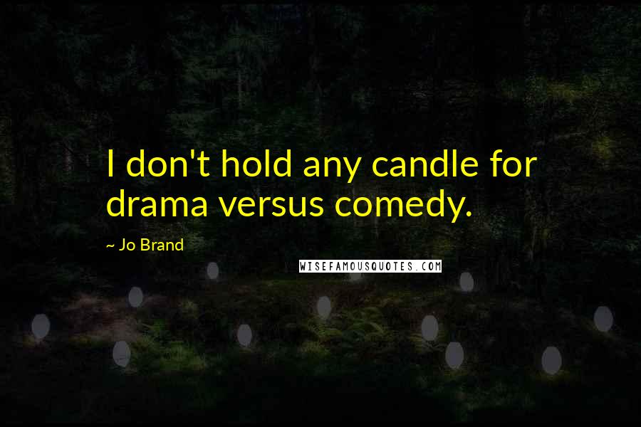 Jo Brand Quotes: I don't hold any candle for drama versus comedy.