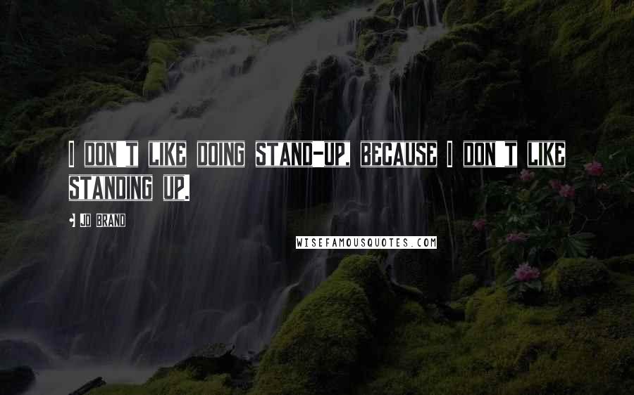 Jo Brand Quotes: I don't like doing stand-up, because I don't like standing up.