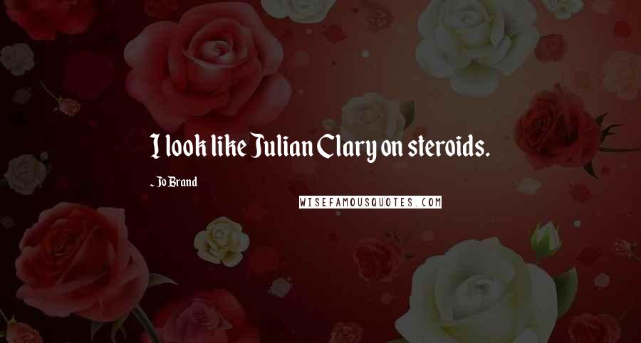 Jo Brand Quotes: I look like Julian Clary on steroids.