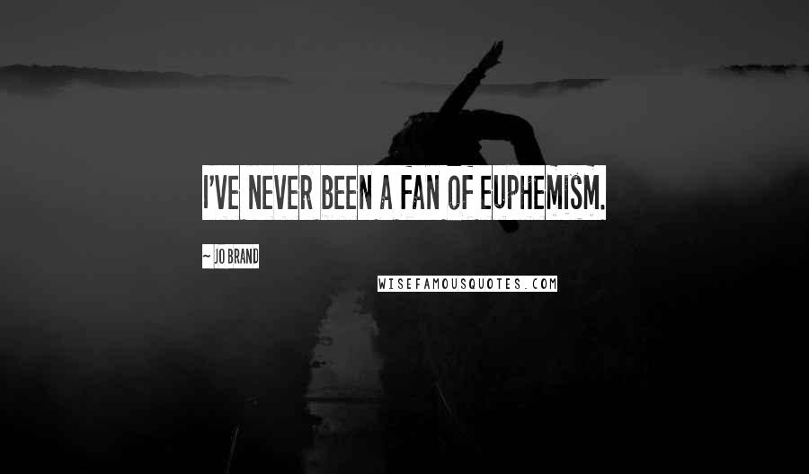 Jo Brand Quotes: I've never been a fan of euphemism.