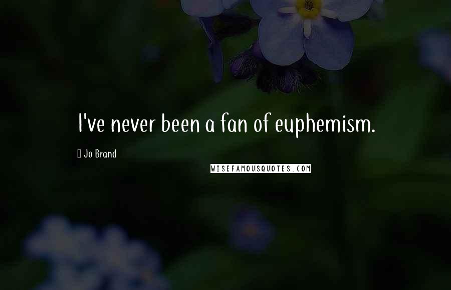 Jo Brand Quotes: I've never been a fan of euphemism.