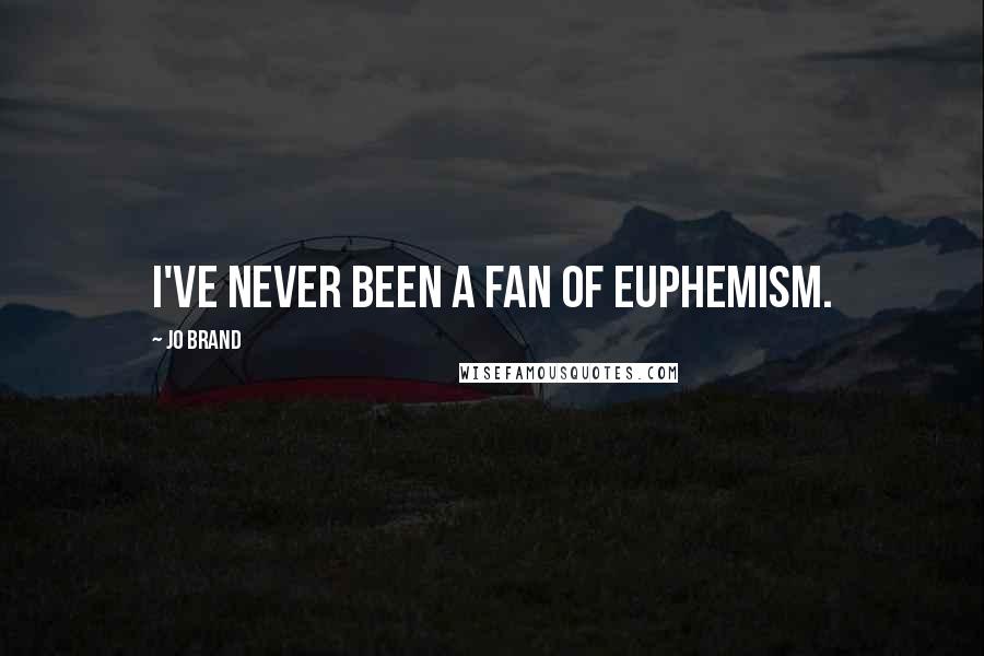 Jo Brand Quotes: I've never been a fan of euphemism.