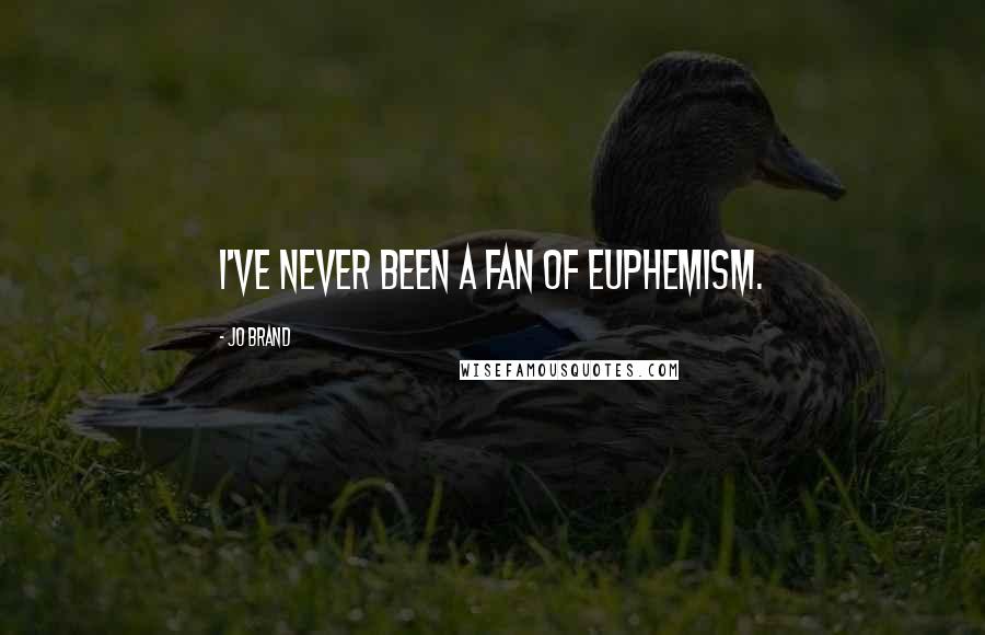 Jo Brand Quotes: I've never been a fan of euphemism.