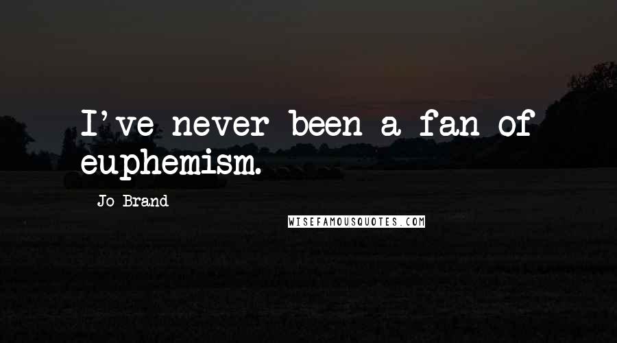 Jo Brand Quotes: I've never been a fan of euphemism.