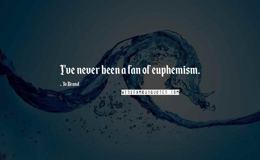 Jo Brand Quotes: I've never been a fan of euphemism.