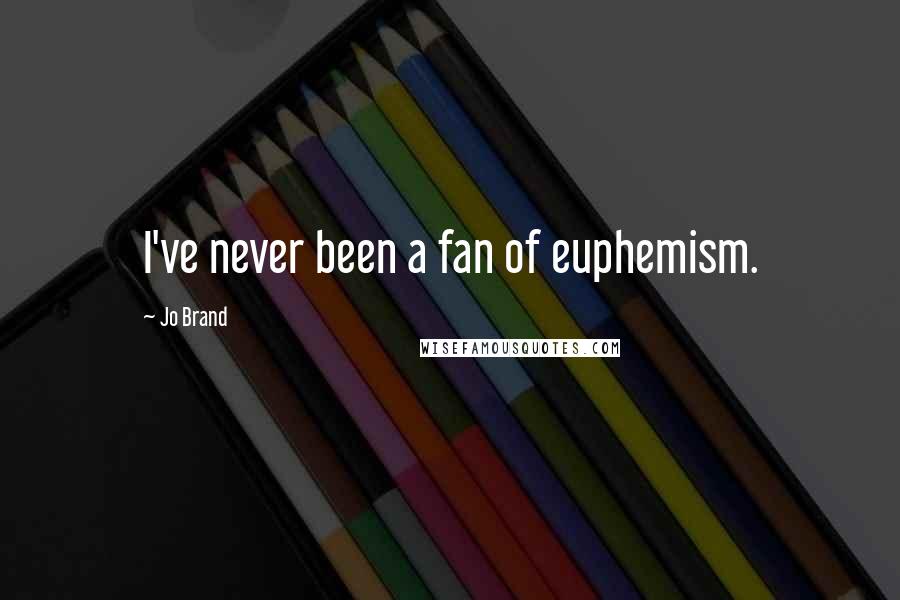 Jo Brand Quotes: I've never been a fan of euphemism.