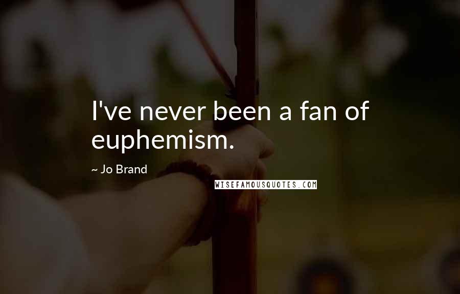 Jo Brand Quotes: I've never been a fan of euphemism.