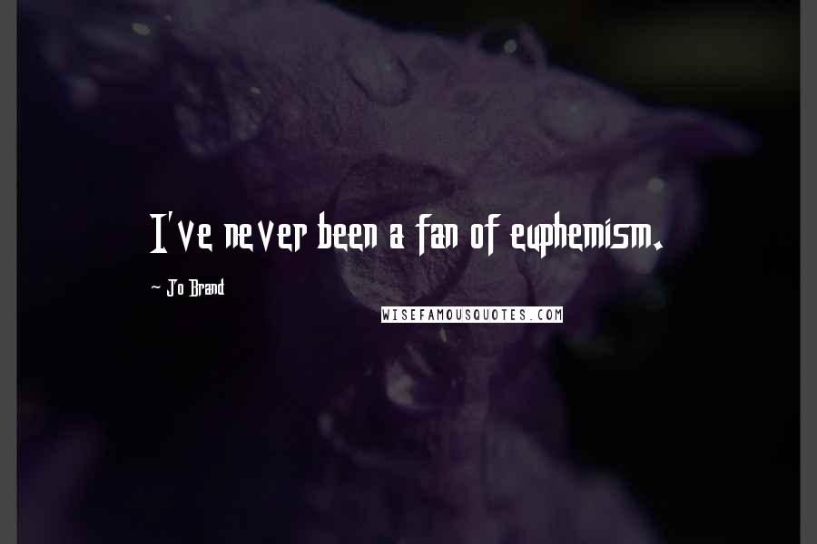 Jo Brand Quotes: I've never been a fan of euphemism.