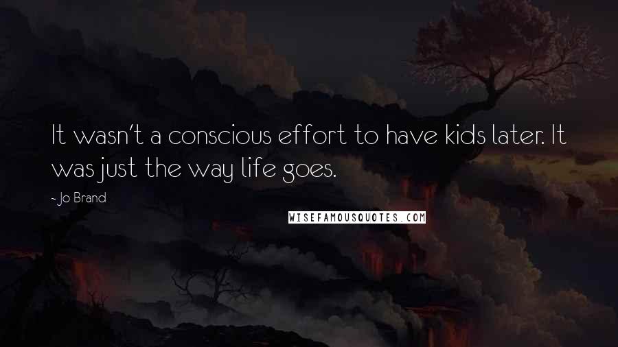 Jo Brand Quotes: It wasn't a conscious effort to have kids later. It was just the way life goes.