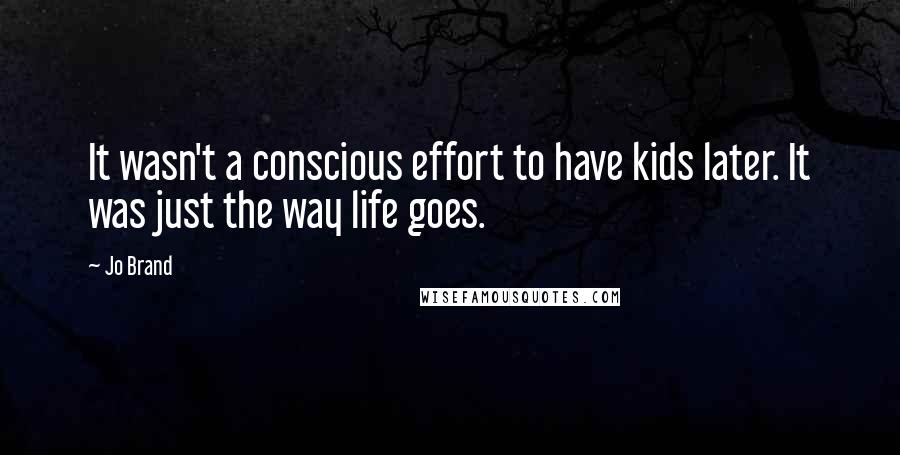 Jo Brand Quotes: It wasn't a conscious effort to have kids later. It was just the way life goes.