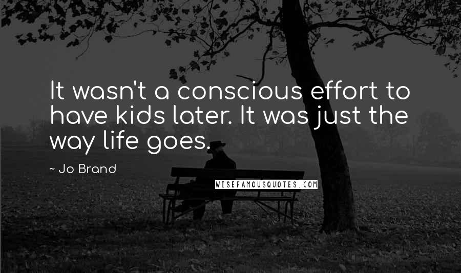 Jo Brand Quotes: It wasn't a conscious effort to have kids later. It was just the way life goes.