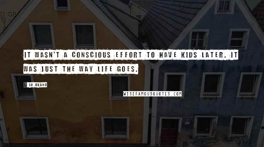 Jo Brand Quotes: It wasn't a conscious effort to have kids later. It was just the way life goes.