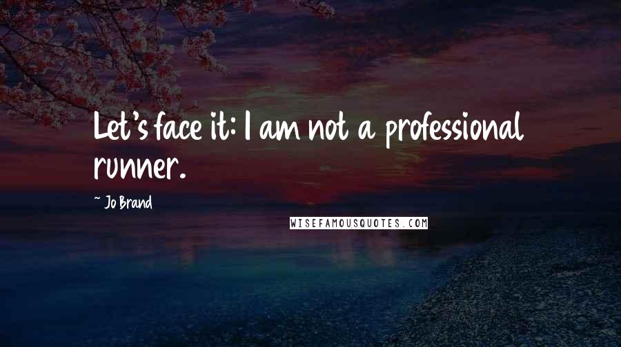 Jo Brand Quotes: Let's face it: I am not a professional runner.