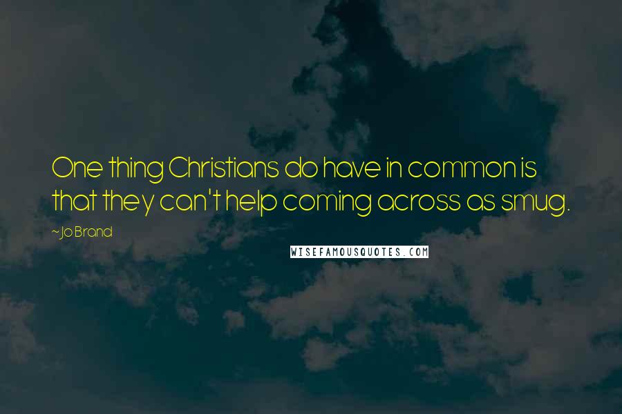 Jo Brand Quotes: One thing Christians do have in common is that they can't help coming across as smug.