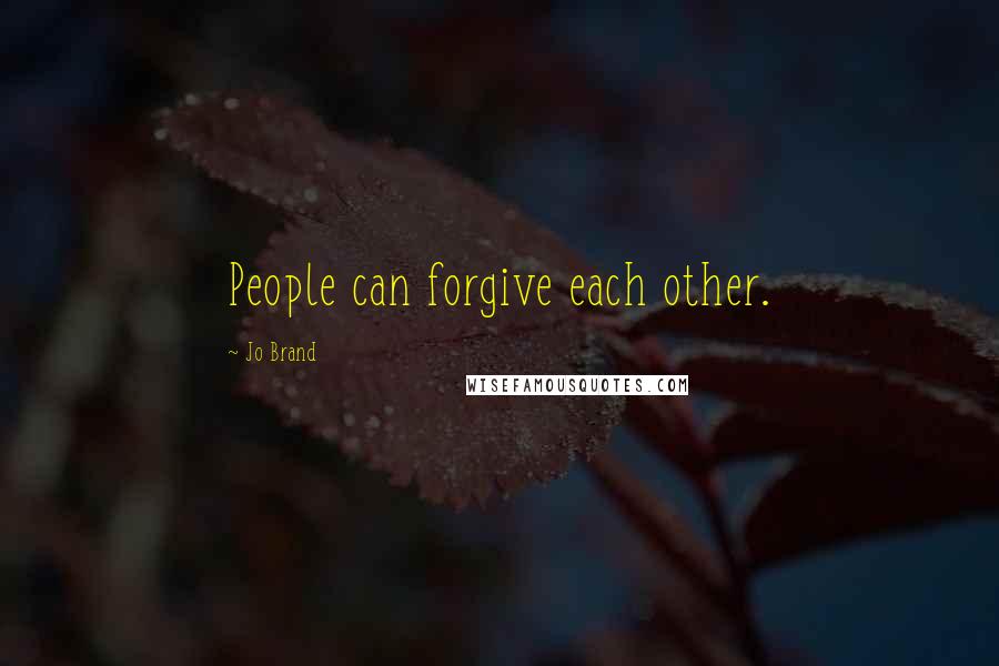 Jo Brand Quotes: People can forgive each other.