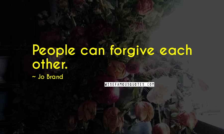 Jo Brand Quotes: People can forgive each other.