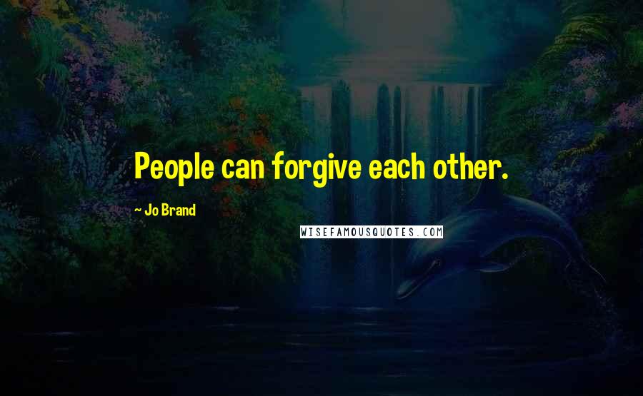 Jo Brand Quotes: People can forgive each other.