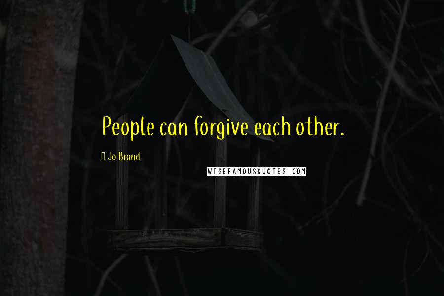 Jo Brand Quotes: People can forgive each other.