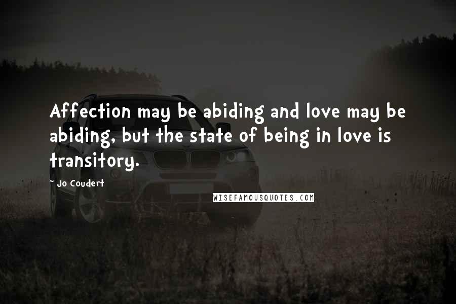 Jo Coudert Quotes: Affection may be abiding and love may be abiding, but the state of being in love is transitory.