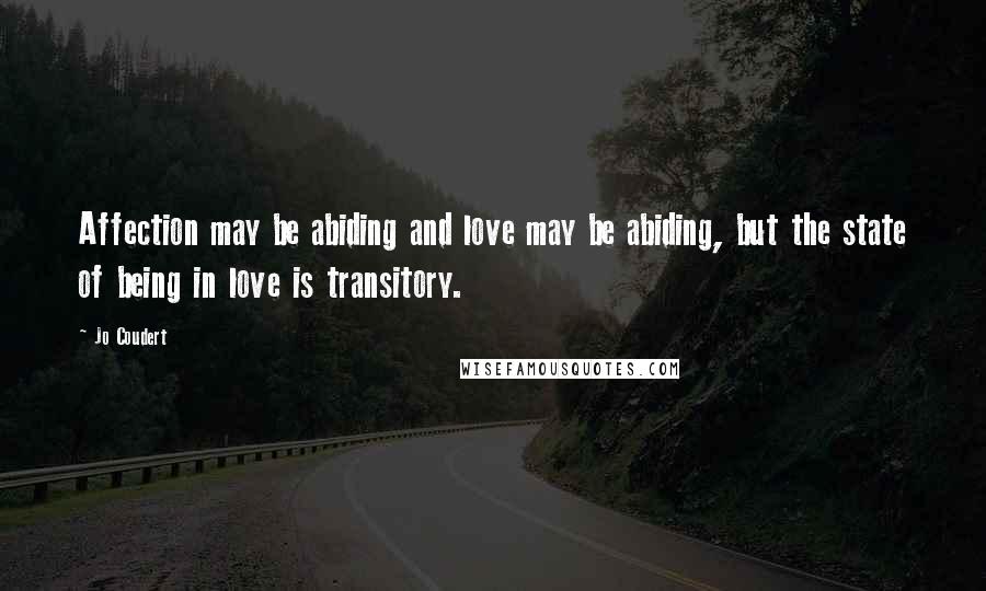 Jo Coudert Quotes: Affection may be abiding and love may be abiding, but the state of being in love is transitory.